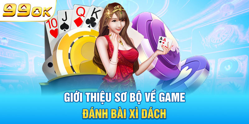 Giới thiệu tổng quan về game đánh bài xì dách