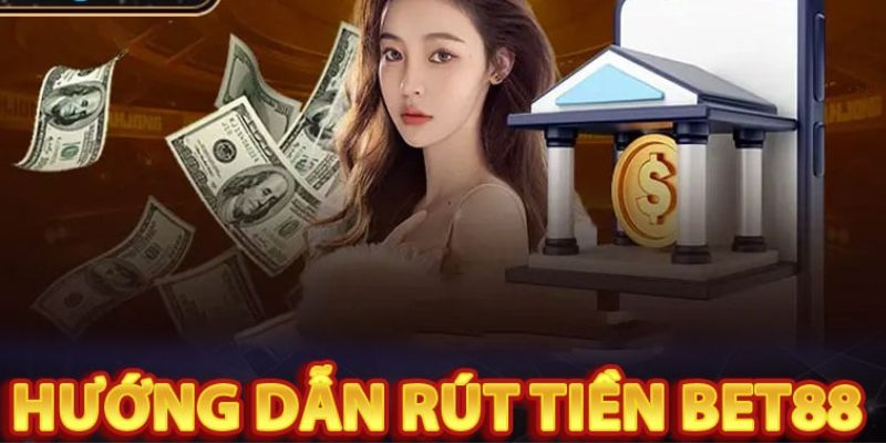 Hướng Dẫn Rút Tiền BET88 Siêu Nhanh Chóng Chỉ Với 3 Bước