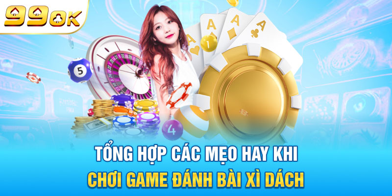 Tổng hợp các mẹo hay khi chơi game đánh bài xì dách